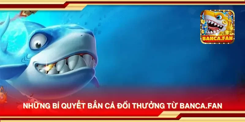Những bí quyết bắn cá đổi thưởng từ visuart.tv