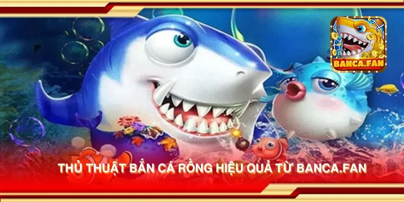 Thủ thuật bắn cá rồng hiệu quả từ visuart.tv
