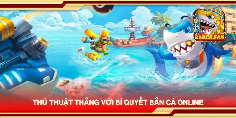 Thủ thuật thắng với bí quyết bắn cá online