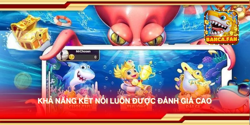 Khả năng kết nối luôn được đánh giá cao