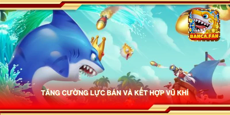 Tăng cường lực bán và kết hợp vũ khí