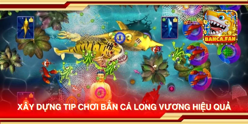 Xây dựng tip chơi Bắn Cá Long Vương hiệu quả