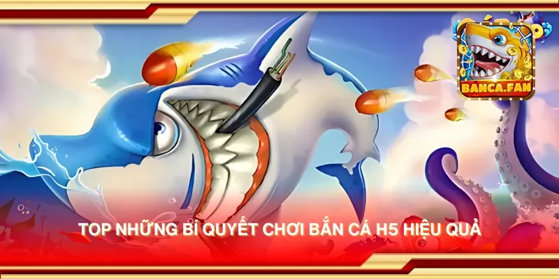 Top những bí quyết chơi bắn cá H5 hiệu quả